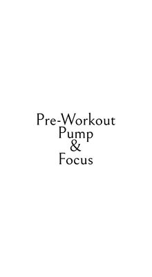 Pre-Workouts, Pumps, and Focus