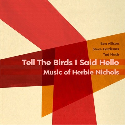 Tell the Birds I Said Hello: Music of Herbie Nichols