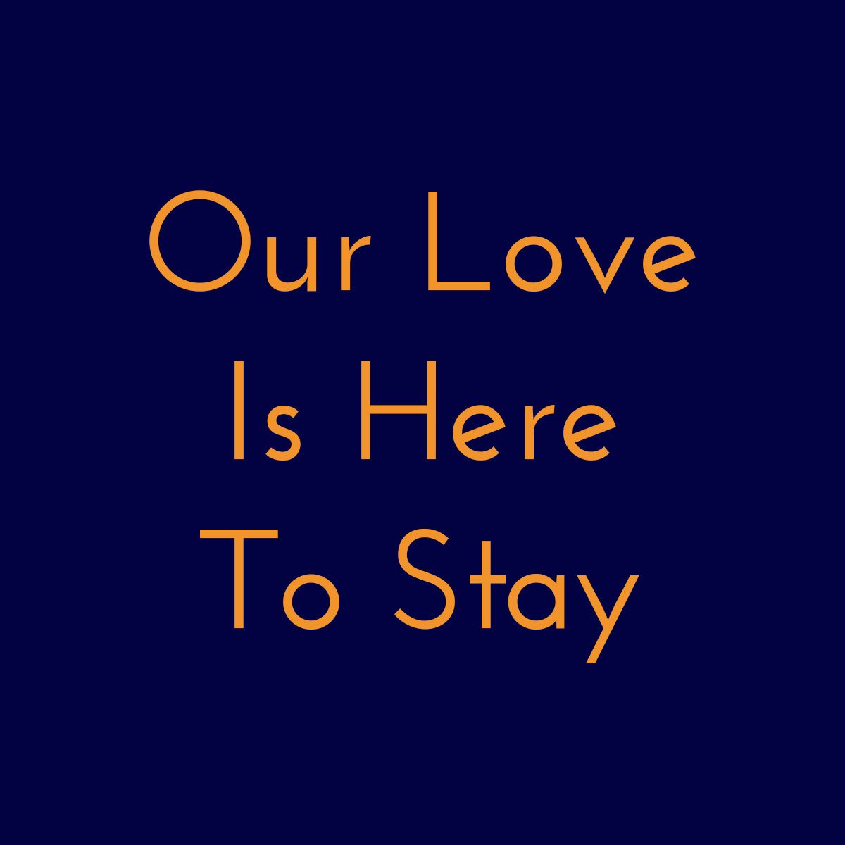 (Our) Love is Here to Stay