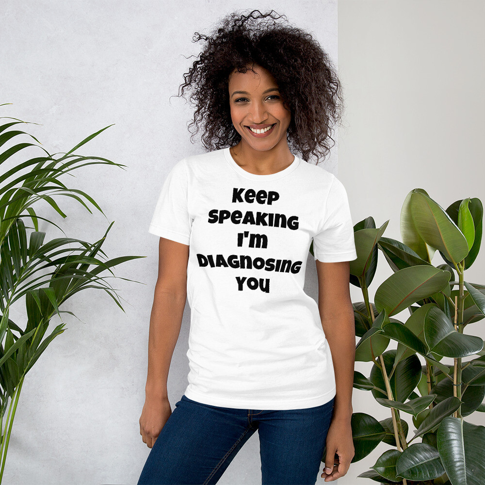 Keep Speaking I&#39;m Diagnosing You T-Shirt (White)