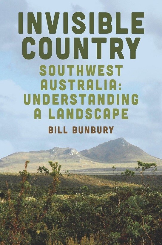 Invisible Country: South-West Australia: Understanding a Landscape by Bill Bunbury