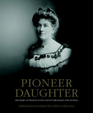 Pioneer Daughter: The Diary of Frances Louisa (Fanny) Brockman (nee Bussell) by Gillian Lilleyman