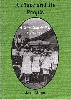 A Place and its People: White Gum Valley 1901-1931 by Joan Mann