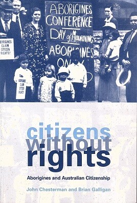 Citizens without Rights: Aborigines and Australian Citizenship by John Chesterman