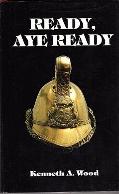 Ready, Aye Ready: A History of the Volunteer Fire Brigade Movement of Western Australia by Kenneth A Wood and edited by Moira Wills