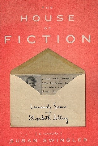 The House of Fiction: Leonard, Susan and Elizabeth Jolley: a Memoir by Susan Swingler