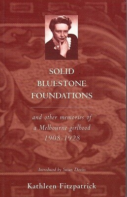Solid Bluestone Foundations and Other Memories of an Australian Girlhood 1908-1928 by Kathleen Fitzpatrick