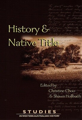 Studies in Western Australian History 23: History and Native Title edited by Christine Choo and Shawn Hollbach