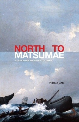 North to Matsumae: Australian Whalers to Japan by Noreen Jones
