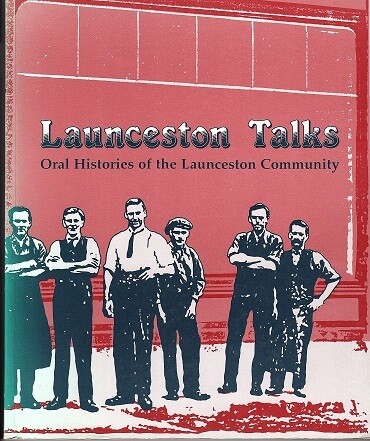Launceston Talks: Oral Histories of the Launceston Community edited by Jill Cassidy and Elspeth Wishart for the Queen Victoria Museum