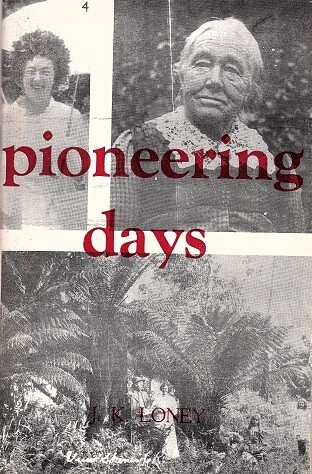 Pioneering Days: a Collection of Short Articles Prepared by the Author, During his Years at Apollo Bay 1954 - 1971 by Jack K Loney