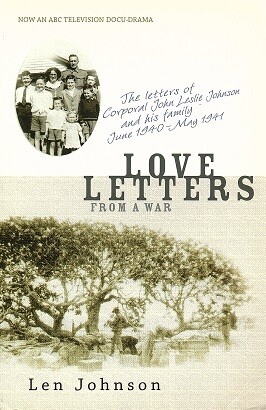 Love Letters from a War: The Letters of Corporal John Leslie Johnson and his Family June 1940 - May 1944 by Len Johnson Love Letters from a War: The Letters of Corporal John Leslie Johnson and his Family June 1940 - May 1944 by Len Johnson