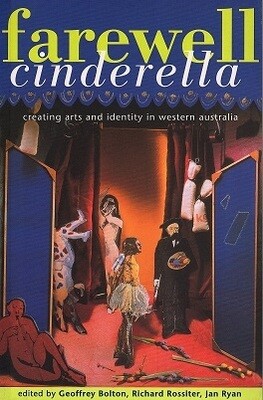 Farewell Cinderella: Creating Arts and Identity in Western Australia edited Geoffrey Bolton, Richard Rossiter and Jan Ryan