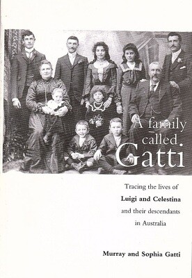 A Family Called Gatti: Tracing the Lives of Luigi and Celestina and their Descendants in Australia by Murray Gatti and Sophia Gatti