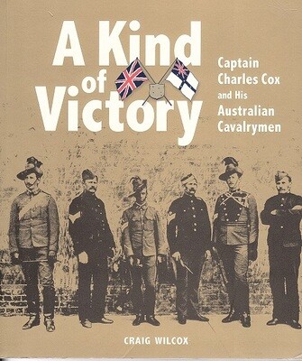 A Kind of Victory: Captain Charles Cox and His Australian Cavalrymen by Craig Wilcox