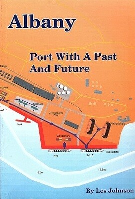 Albany: Port with a Past and Future: A History of the Port of Albany, King George Sound, Western Australia by Les Johnson