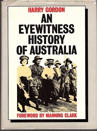 An Eyewitness History of Australia by Harry Gordon with Foreward by Manning Clark