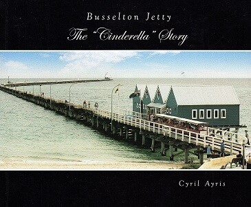 Busselton Jetty: The Cinderella Story by Cyril Ayris