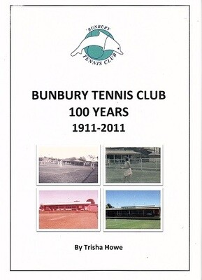 Bunbury Tennis Club: 100 Years - 1911 - 2011 by Trisha Howe