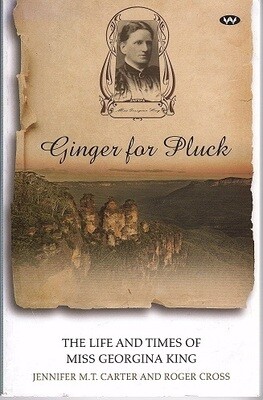 Ginger for Pluck: The Life and Times of Miss Georgina King by Jennifer M T Carter and Roger Cross