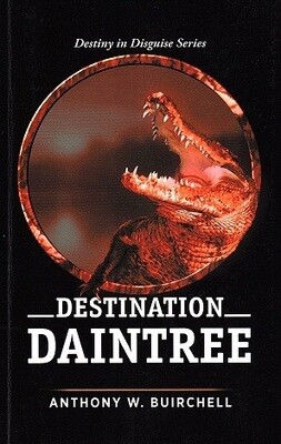 Destination Daintree: Journey to Crocodile Country North Queensland (Destiny in Disguise) by Anthony W Buirchell