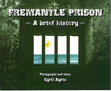 Fremantle Prison: A Brief History by Cyril Ayris