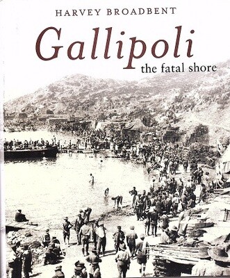 Gallipoli: The Fatal Shore by Harvey Broadbent