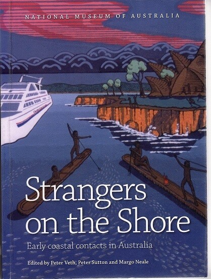 Strangers on the Shore: Early Coastal Contact in Australia edited by Peter Veth, Peter Sutton and Margo Neale