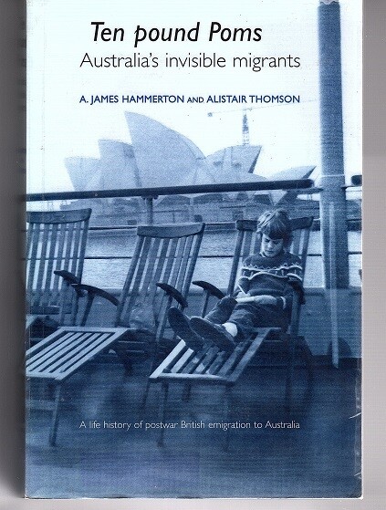 Ten Pound Poms: Australia's Invisible Migrants: a Life History of British Postwar Emigration to Australia by A James Hammerton and Alistair Thomson