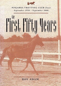 The First Fifty Years: Pinjarra Trotting Club (Inc): September 1950 - September 2000 by Roy Adams