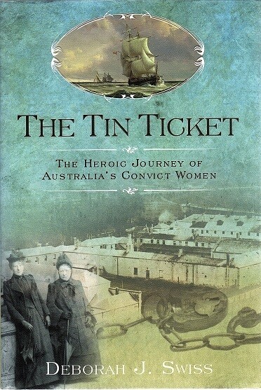 The Tin Ticket: The Heroic Journey of Australia's Convict Women by Deborah J Swiss