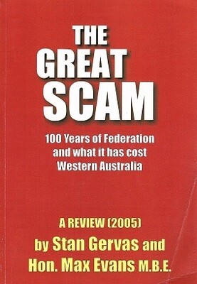The Great Scam: 100 Years of Federation and What it has Cost Western Australia: A Review 2005 by Stan Gervas and Max Evans