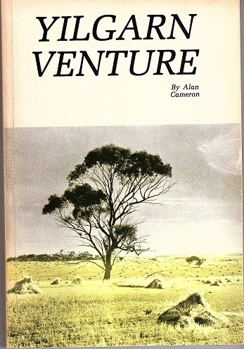 Yilgarn Venture: A True Story of the Experiences of One of the Early Rural Settlers Who Helped Pioneer the Yilgarn by Alan Cameron