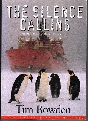 The Silence Calling: Australians in Antarctica 1947-1997 by Tim Bowen