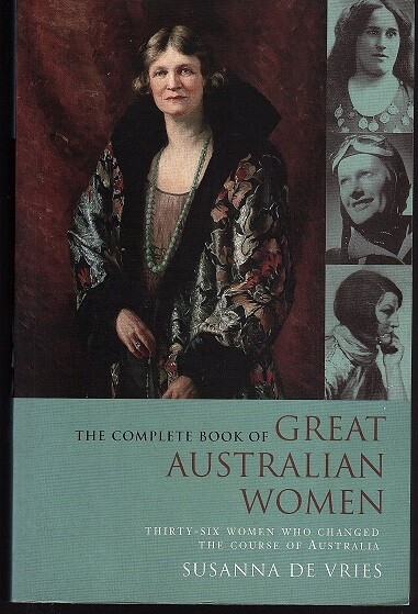 The Complete Book of Great Australian Women: Thirty-Six Women Who Changed the Course of Australia by Susanna de Vries