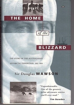 The Home of the Blizzard: The story of the Australasian Antarctic Expedition, 1911-1914 by Sir Douglas Mawson