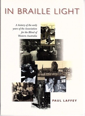 In Braille Light: A History of the Early Years of the Association for the Blind of Western Australia by Paul Laffey