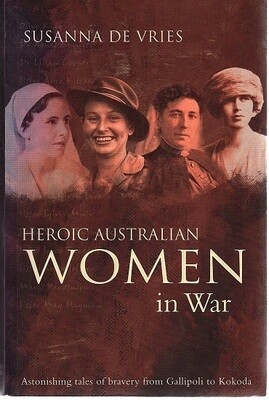 Heroic Australian Women of War: Astonishing Tales of Bravery from Gallipoli to Kokoda by Susanna de Vries