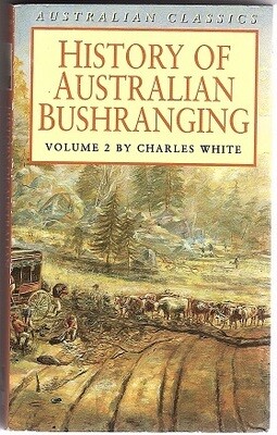History of Australian Bushranging: Volume 1 and 2 by Charles White