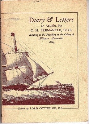 Diary & Letters of Admiral Sir C H Fremantle, GCB, Relating to the Founding of the Colony of Western Australia, 1829 by Charles Howe Fremantle and edited by Lord Cottesloe CB