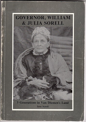 Governor William and Julia Sorrell: 3 Generations in Van Dieman's Land by Jane Sorrell