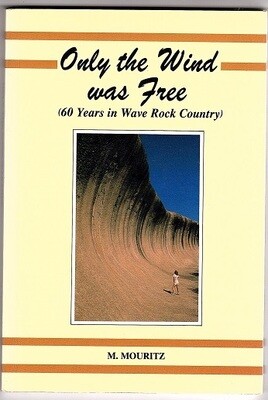 Only the Wind Was Free: 60 Years in Wave Rock Country by Mick  Mouritz