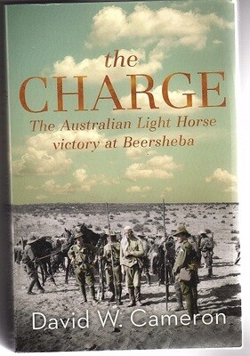 The Charge: The Australian Light Horse Victory at Beersheba by David W Cameron