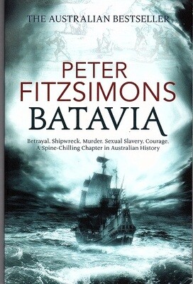 Batavia: Betrayal Shipwreck Murder Sexual Slavery Courage: A Spine-Chilling Chapter in Australian History by Peter FitzSimons