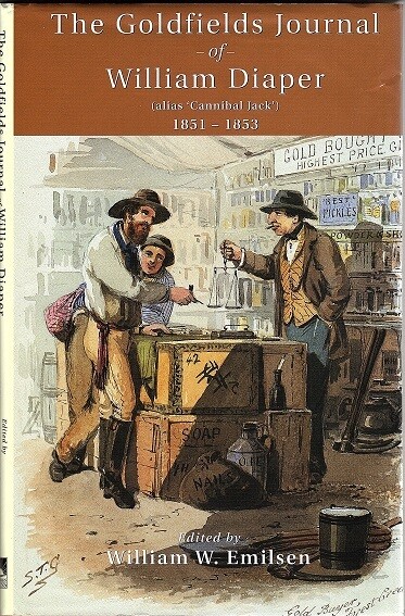 The Goldfields Journal of William Diaper (Alias Cannibal Jack) 1851-1853 edited by William W Emilsen