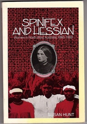 Spinifex and Hessian: Women's Lives in North-West Australia, 1860-1900 (Western Australian Experience Series) by Susan Jane Hunt