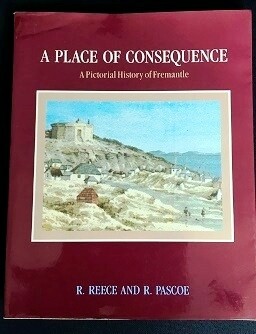 A Place of Consequence: A Pictorial History of Fremantle by R Reece and R Pascoe