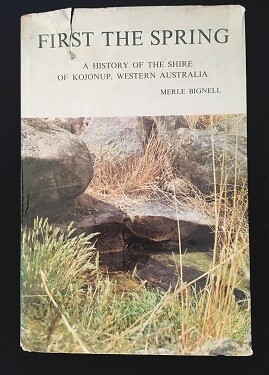 First the Spring: History of the Shire of Kojonup, Western Australia by Merle Bignell