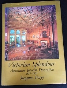 Victorian Splendour: Australian Interior Decoration 1837-1901 by Suzanne Forge