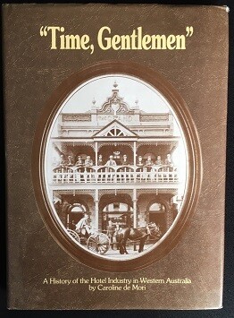 Time, Gentlemen: A History of the Hotel Industry in Western Australia by Caroline de Mori